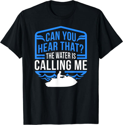 Can You Hear That The Water Is Calling Me Jet Ski T-Shirt