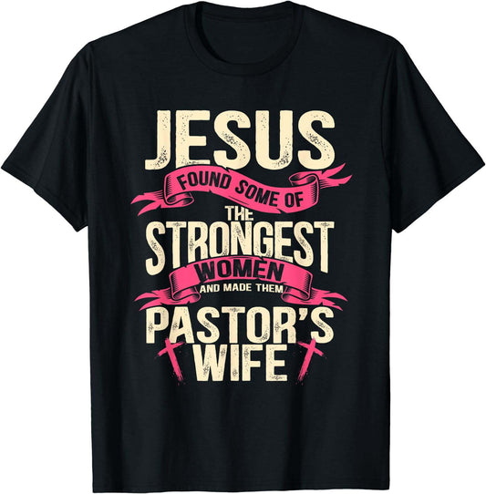 Jesus found some of the strongest women Pastors Wife Quotes T-Shirt