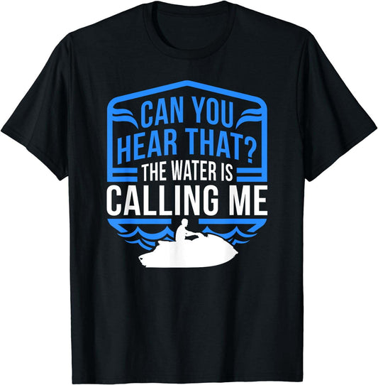 Can You Hear That The Water Is Calling Me Jet Ski T-Shirt