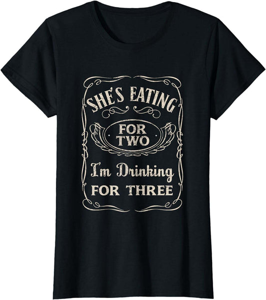 Shes Eating For Two Im Drinking For Three T-Shirt T-Shirt