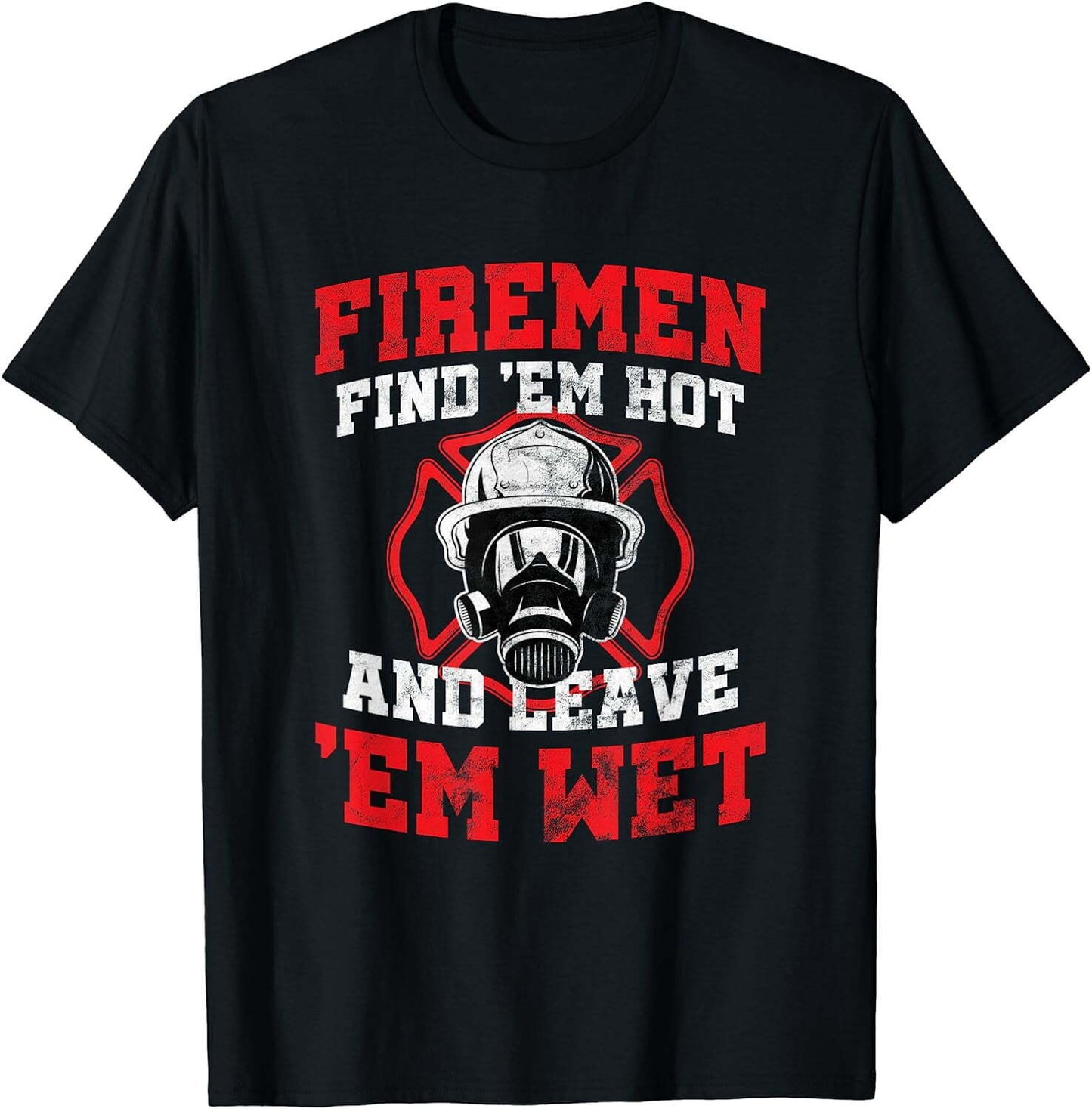 Firefighter Firemen Find Em Hot Leave Wet Funny Gift T-Shirt