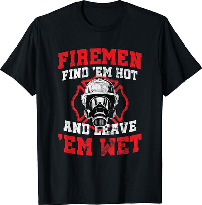 Firefighter Firemen Find Em Hot Leave Wet Funny Gift T-Shirt