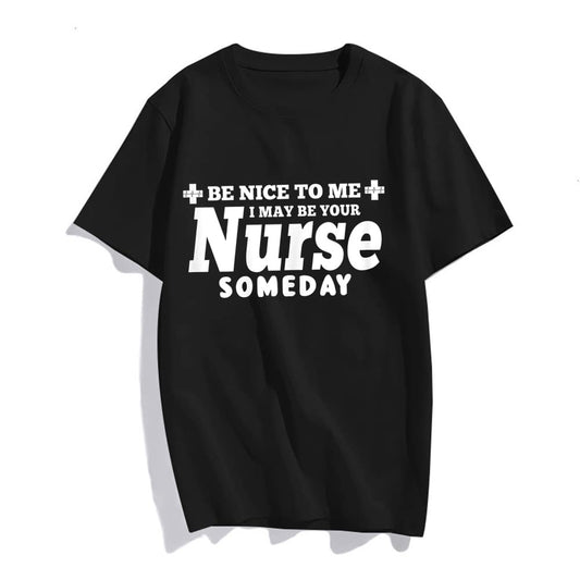 Nurse Funny Gift - Be Nice to Me I May Be Your Nurse Someday T-Shirt Women Tops