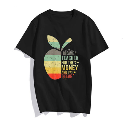 I Became A Teacher for The Money and The Fame Teacher Gift T-Shirt Women Tops