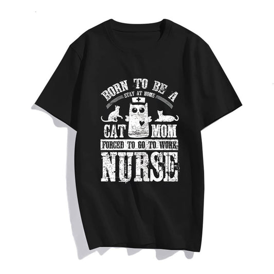 Born to Be A Stay at Home Cat Mom Forced to Work Nurse T-Shirt