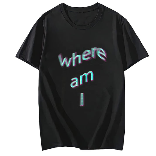 Slogan Which Means Where Am I? Comfortable Casual Round Neck Short Sleeve T-Shirt