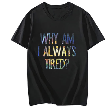 Women Shirt Why Am I Always Tired Casual Round Neck Short Sleeved Top T-Shirt