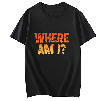 Slogan Which Means Where Am I? Comfortable Casual Round Neck Short Sleeve T-Shirt