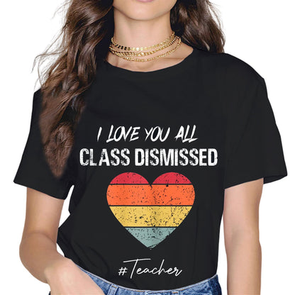 I Love You All Class Dismissed Last Day of School Teacher T-Shirt