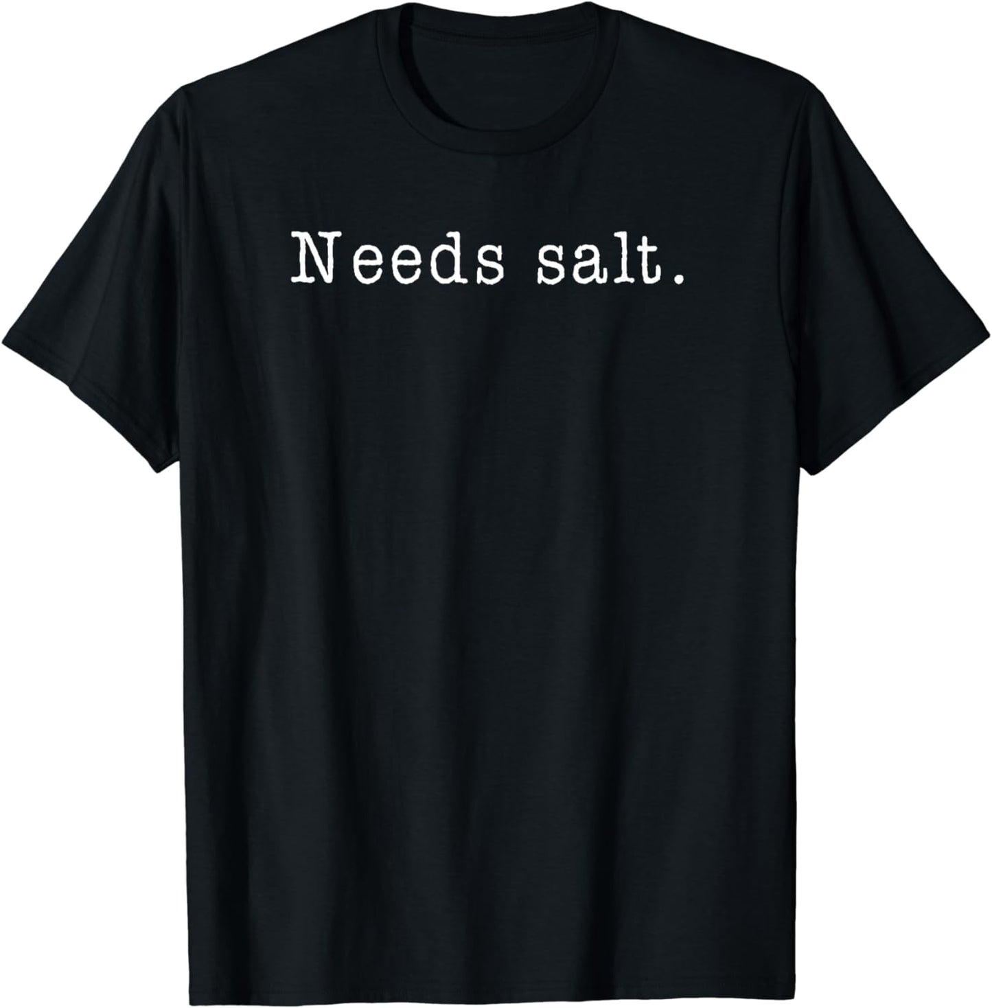 Needs Salt - Funny Cooking Baking Foodie T-Shirt