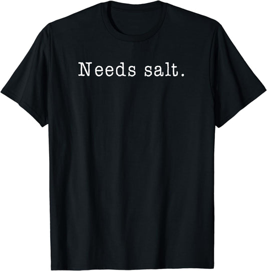 Needs Salt - Funny Cooking Baking Foodie T-Shirt