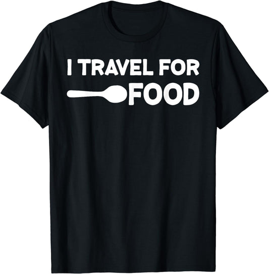 I travel For Food Quote Slogan Fun Gift Blogger T-shirt T-Shirt