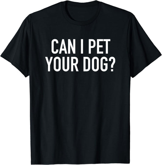 Can I Pet Your Dog? - Popular Funny Quote T-Shirt