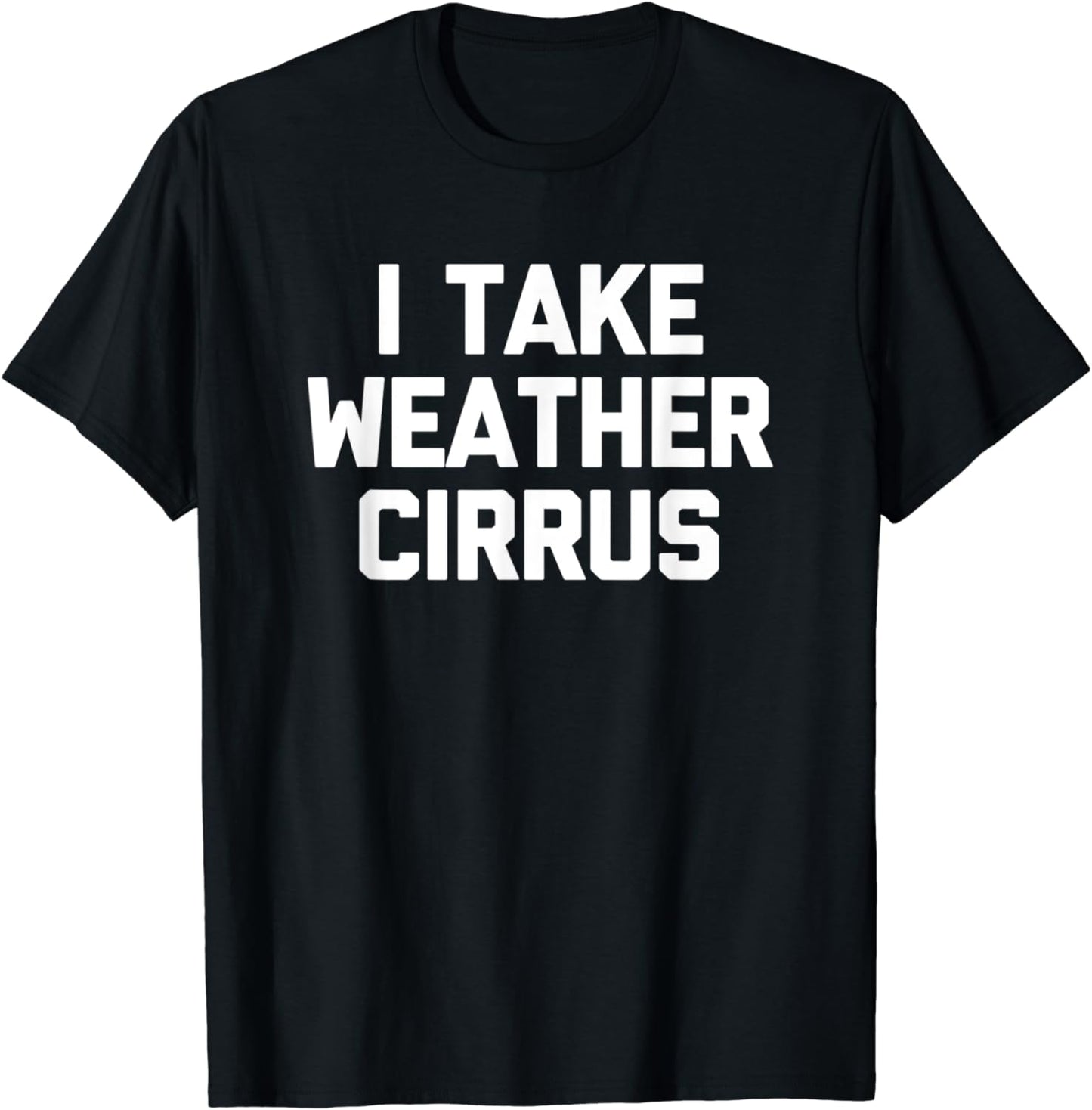 I Take Weather Cirrus Tshirt Funny Saying Weatherman Weather T-Shirt