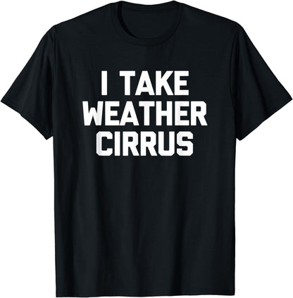 I Take Weather Cirrus Tshirt Funny Saying Weatherman Weather T-Shirt
