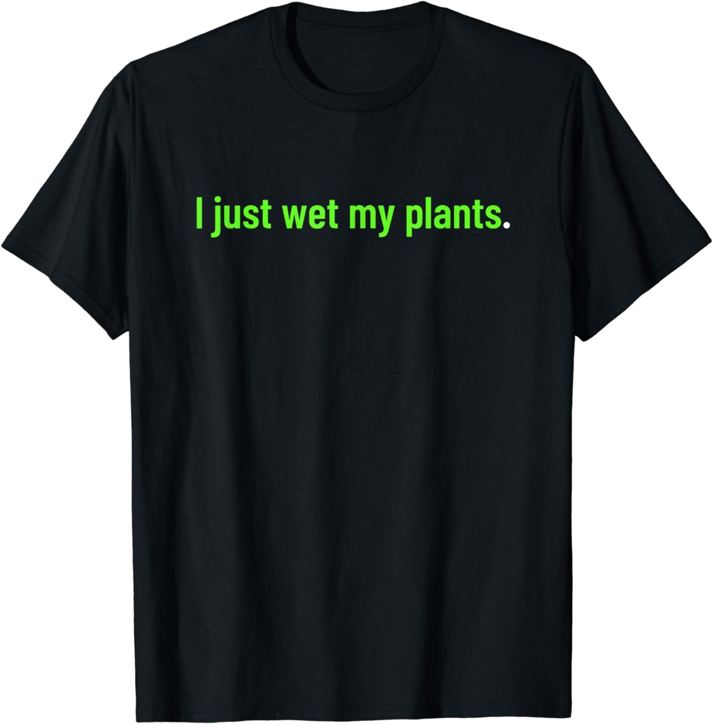 I Just Wet My Plants Shirt Funny Wet My Plants Gardening T-Shirt