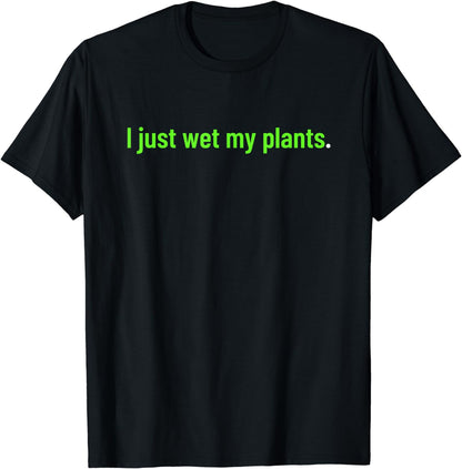 I Just Wet My Plants Shirt Funny Wet My Plants Gardening T-Shirt