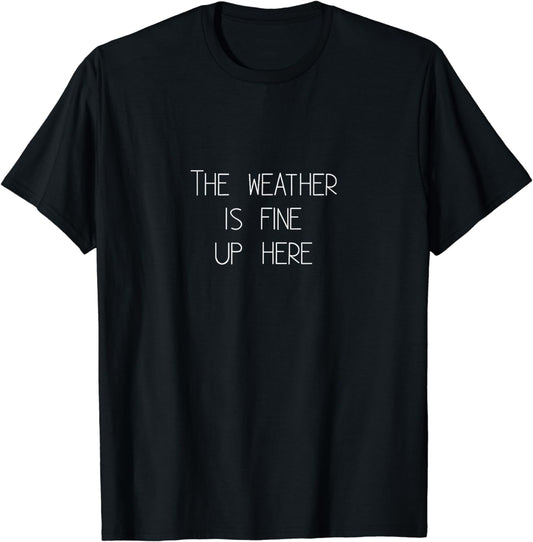 Funny Tall Person Joke The Weather Is Fine Up Here Sarcastic T-Shirt