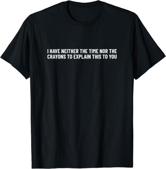 I have neither the time nor the crayons to explain this... T-Shirt