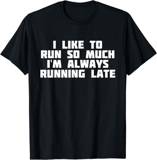 I Like To Run So Much I'm Always Running Late | T-Shirt