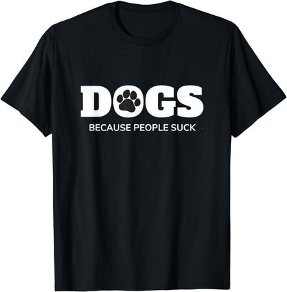 Dogs - Because People Suck Funny Rescue Mutt Lovers T-Shirt