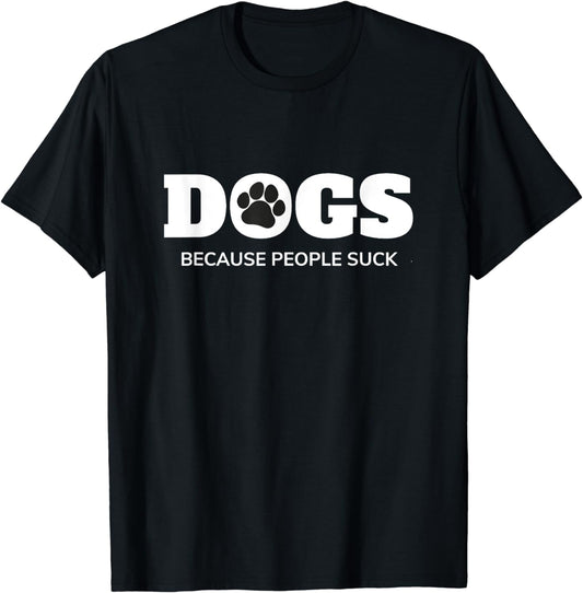 Dogs - Because People Suck Funny Rescue Mutt Lovers T-Shirt