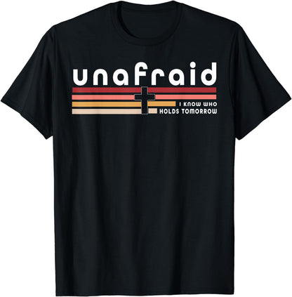 Unafraid I Know Who Holds Tomorrow T-Shirt