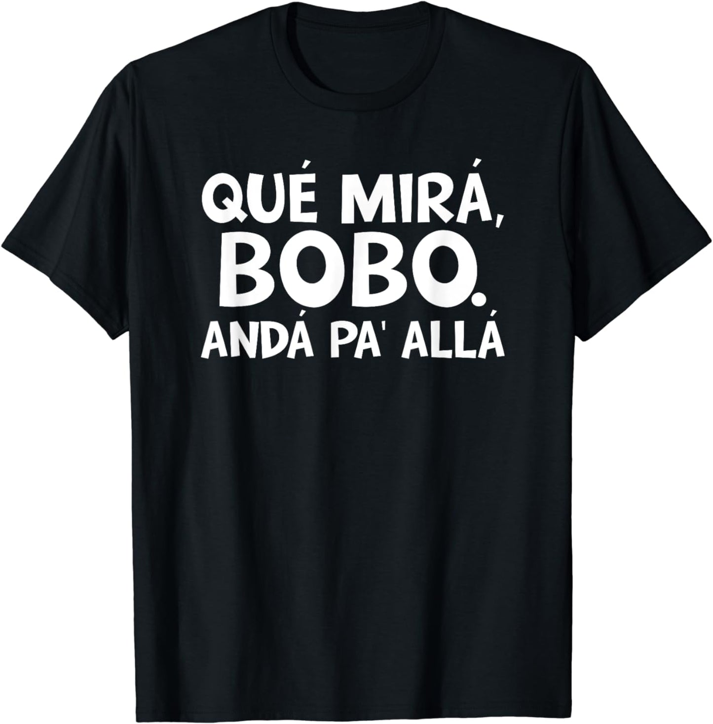 qu¨| mir¨￠s bobo, and¨￠ pa' all¨￠ T-Shirt
