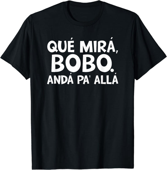 qu¨| mir¨￠s bobo, and¨￠ pa' all¨￠ T-Shirt