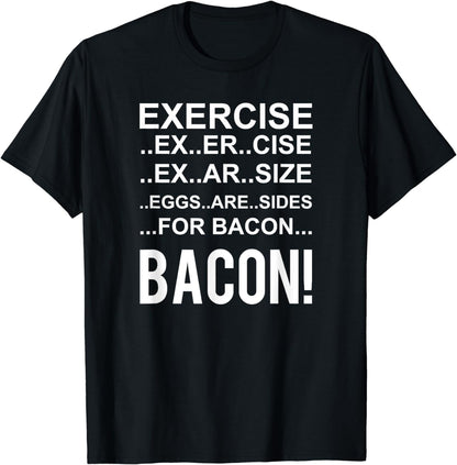 Exercise? Eggs Are Side For Bacon! Funny Bacon T-Shirt