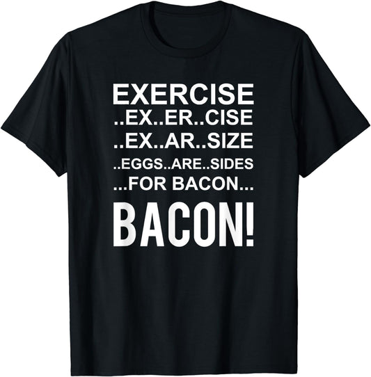 Exercise? Eggs Are Side For Bacon! Funny Bacon T-Shirt