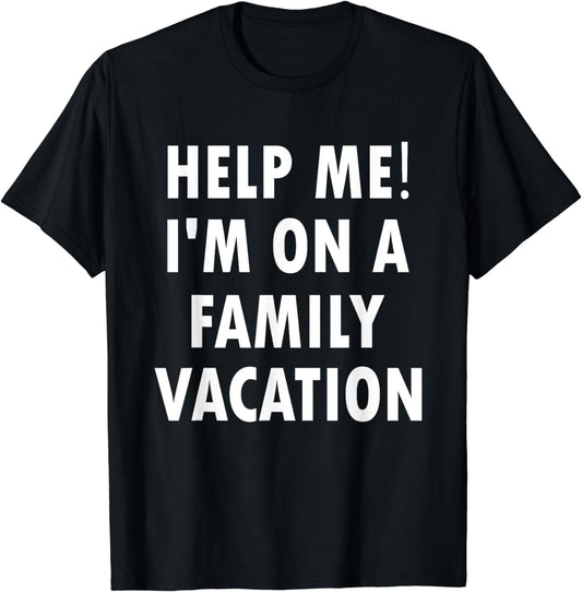 Help Me I'm On A Family Vacation Funny Sarcastic T-Shirt