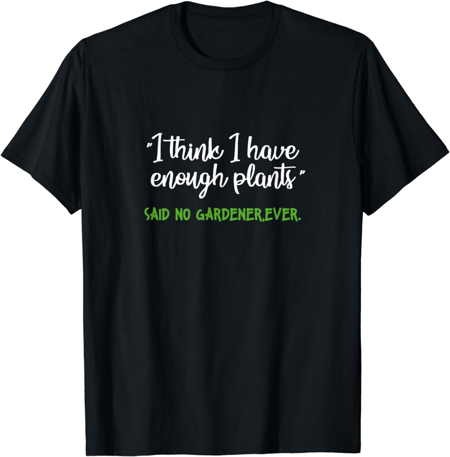 I Think I Have Enough Plants Said No Gardener Ever Gardening T-Shirt