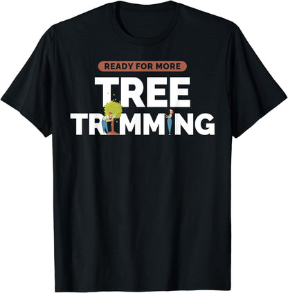 Ready For More Tree Trimming Funny Arborist Lumberjack T-Shirt