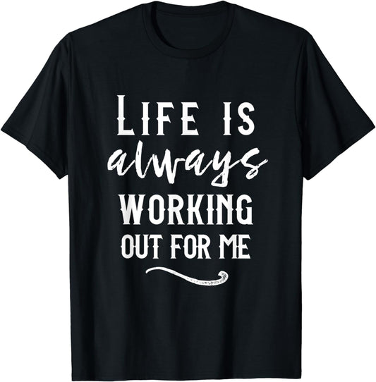 Life is Always Working Out For Me Law of Attraction T-Shirt