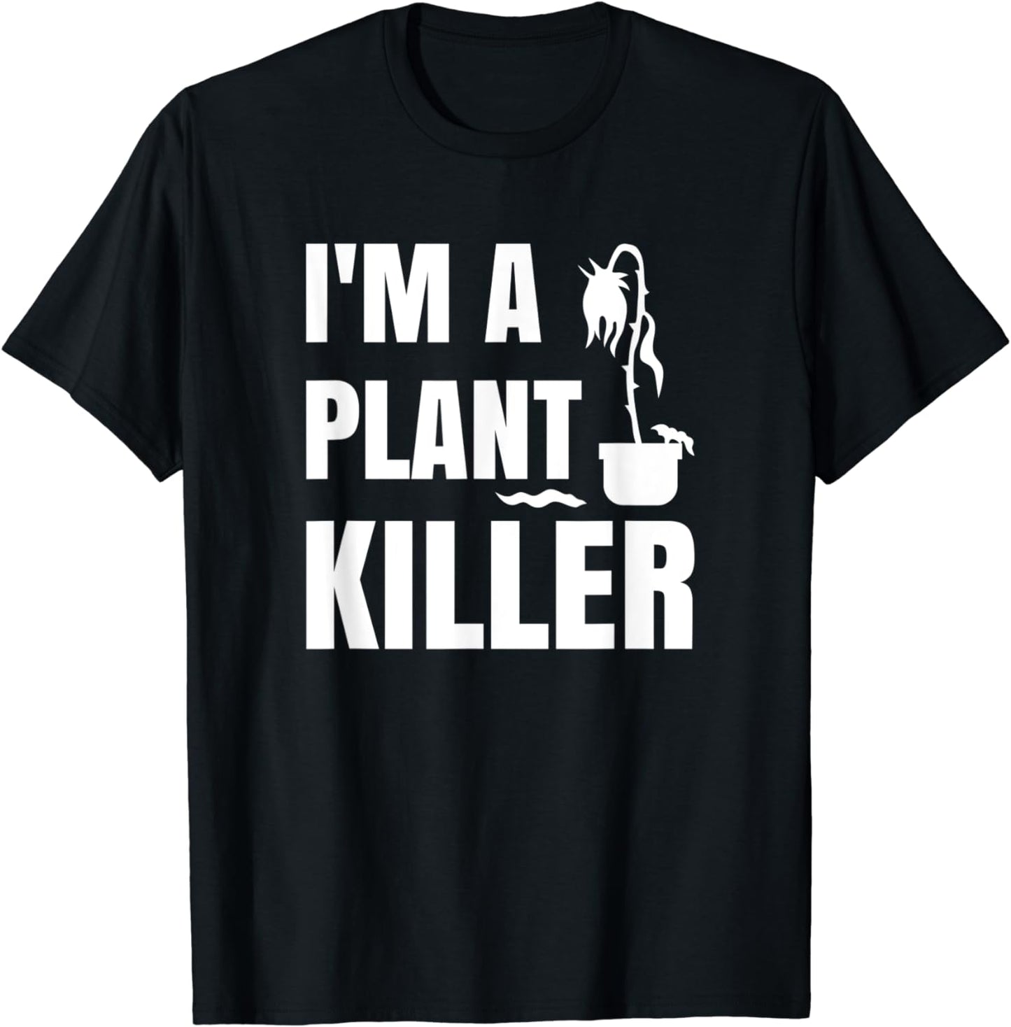 I'm a Plant Killer funny gardening pun T-Shirt