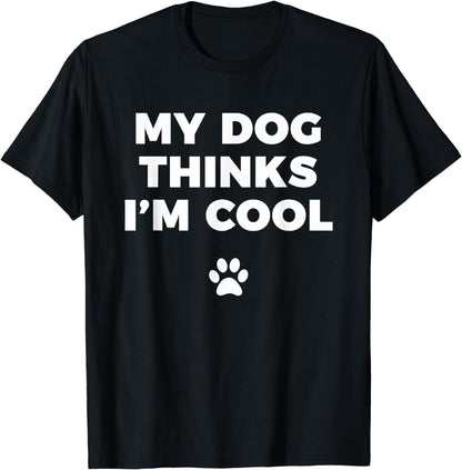 My Dog Thinks I'm Cool - Funny Dog Lover Apparel Shirt