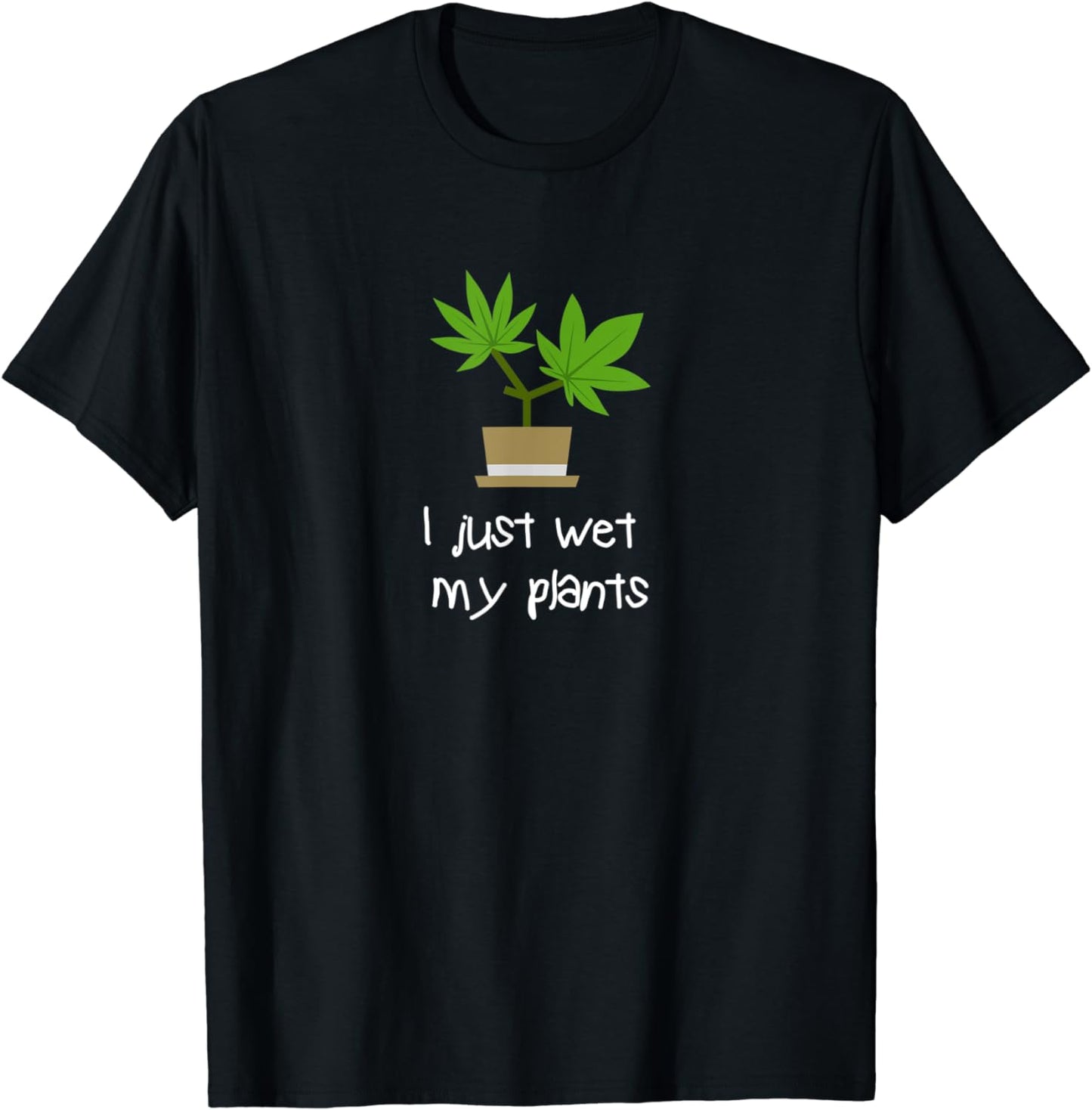 I Just Wet My Plants Funny Cute Marijuana Grower Gardening T-Shirt