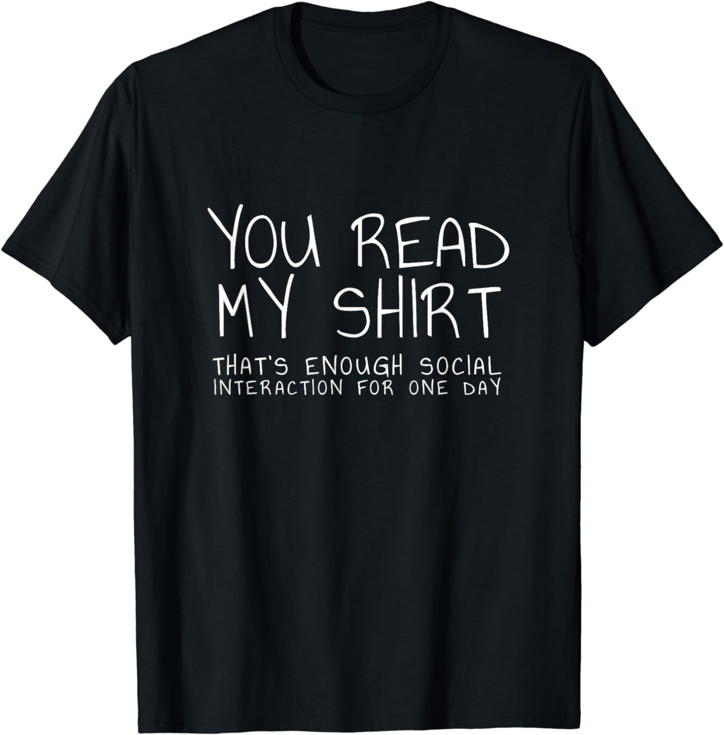 You read my shirt that's enough interaction for one day T-Shirt