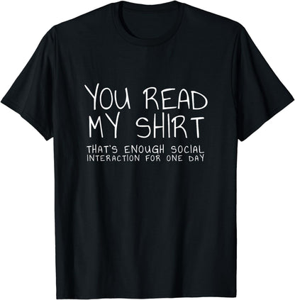 You read my shirt that's enough interaction for one day T-Shirt