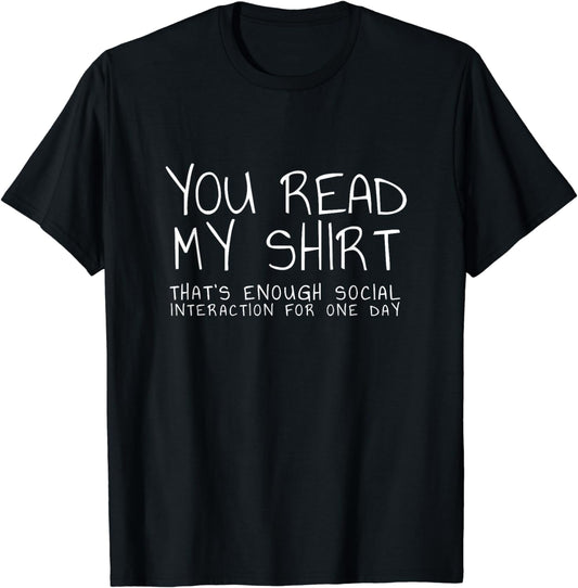 You read my shirt that's enough interaction for one day T-Shirt
