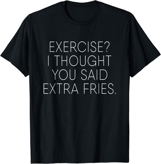 Exercise I Thought You Said Extra Fries, Funny Quote T-Shirt