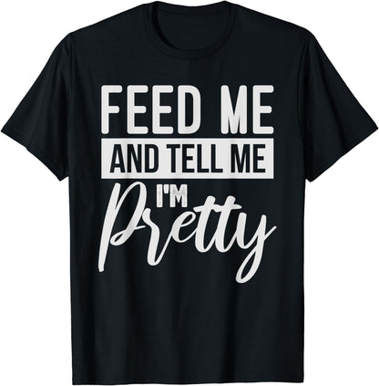 Feed Me And Tell Me I m Pretty Foodie Gift T-Shirt