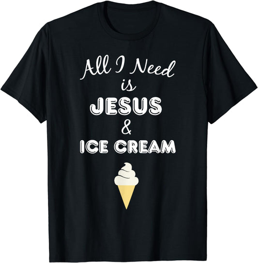 All I Need is Jesus & Ice Cream Christian Foodie T-Shirt