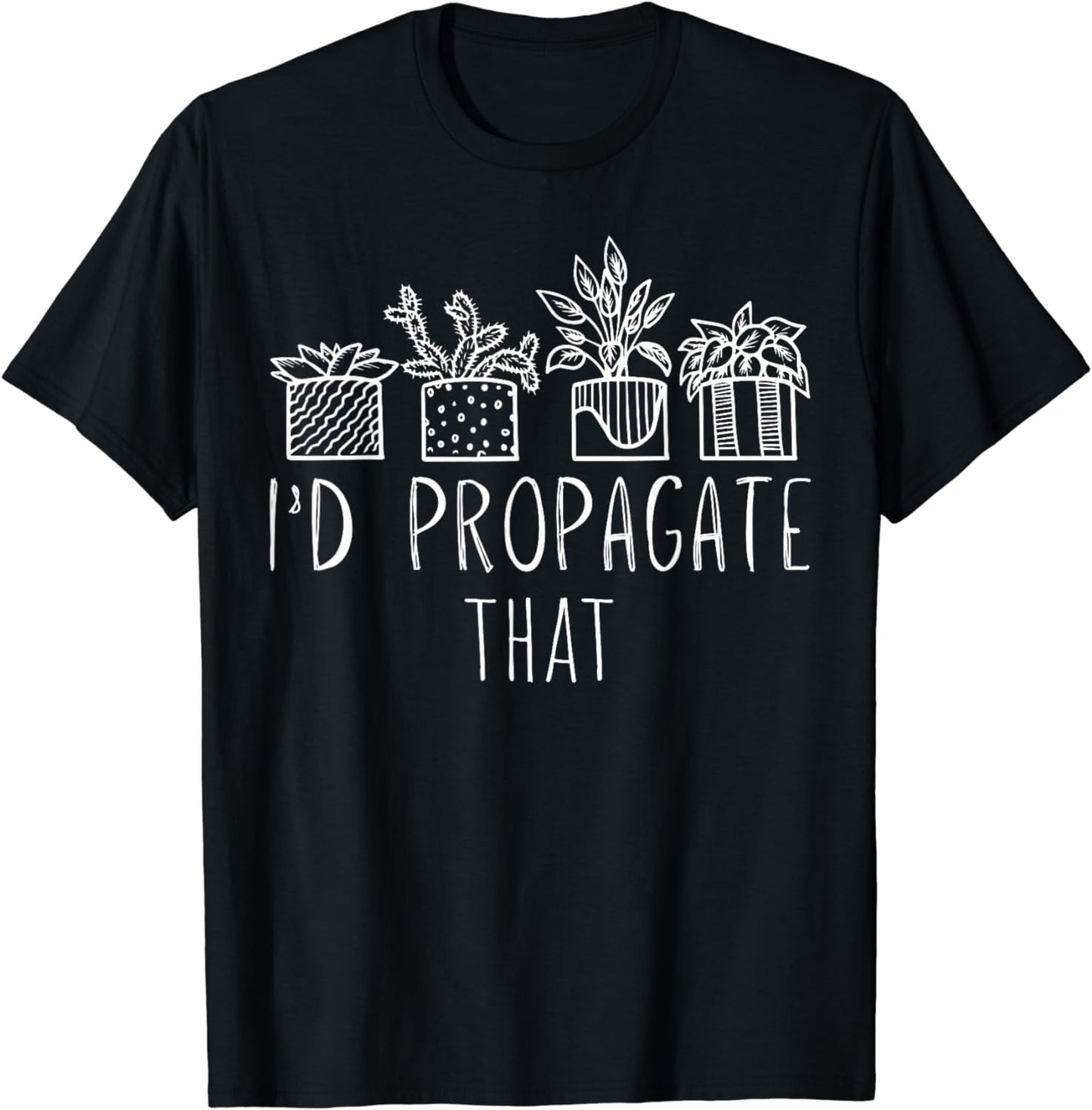 I'd Propagate That Potted Plant Gardening Joke Plant Pun T-Shirt