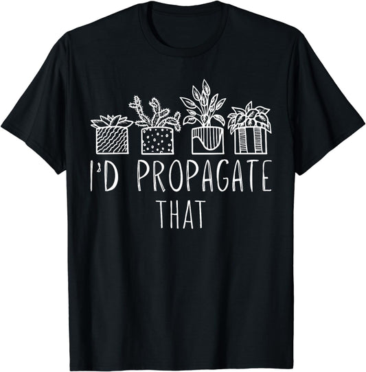 I'd Propagate That Potted Plant Gardening Joke Plant Pun T-Shirt