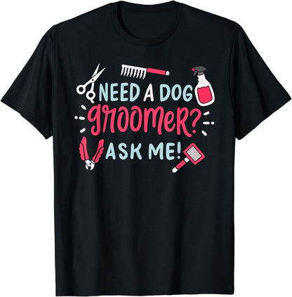 Need A Dog Groomer Ask Me Funny Dog Grooming Salon T-Shirt