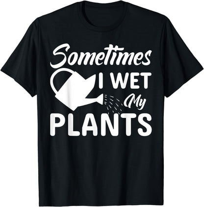 Funny Sometimes I Wet My Plants Gardener Gardening T-Shirt