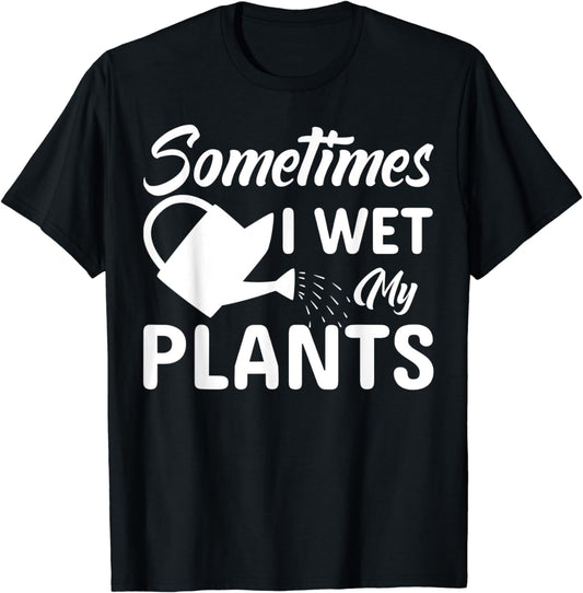 Funny Sometimes I Wet My Plants Gardener Gardening T-Shirt