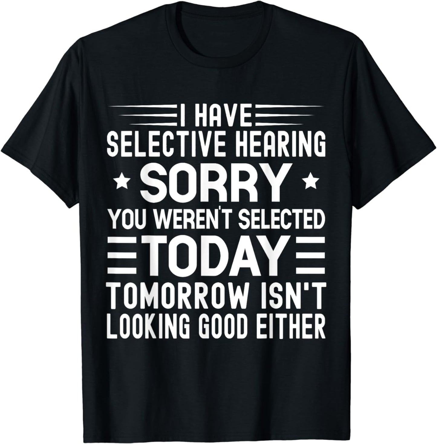 I Have Selective Hearing You Weren't Selected Today Funny T-Shirt